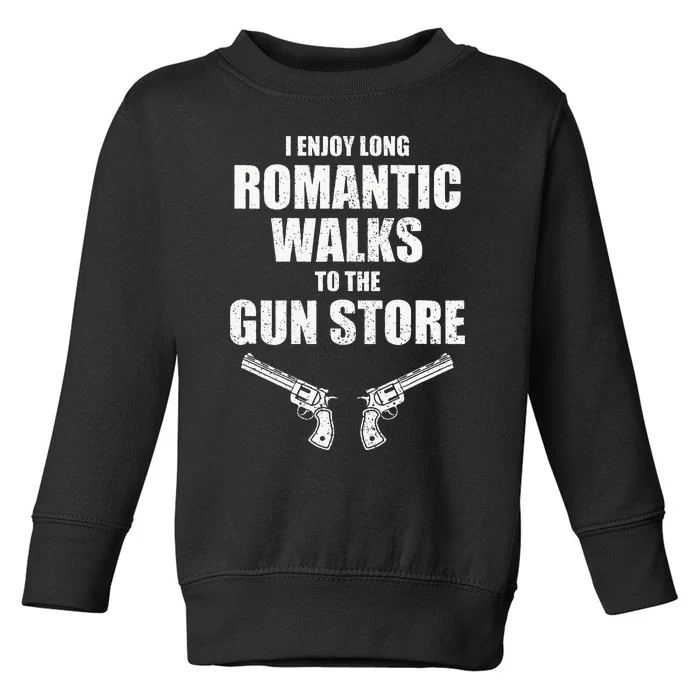 I Enjoy Long Romantic Walks to the Gun Store Funny Gun Toddler Sweatshirt