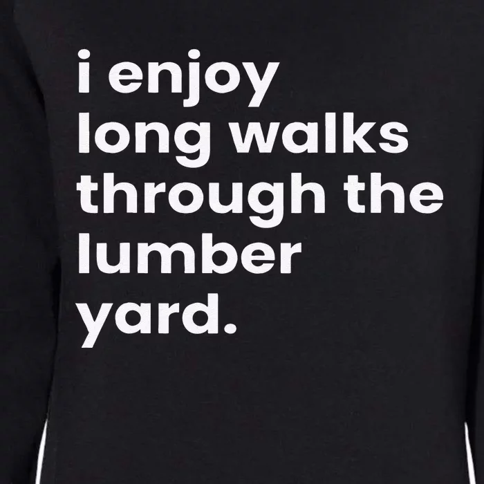 I Enjoy Long Romantic Walks Through The Lumber Yard Womens California Wash Sweatshirt