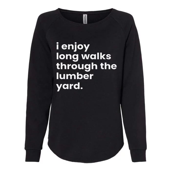 I Enjoy Long Romantic Walks Through The Lumber Yard Womens California Wash Sweatshirt