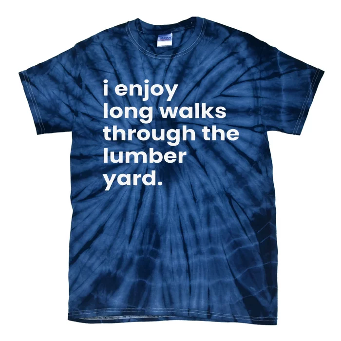 I Enjoy Long Romantic Walks Through The Lumber Yard Tie-Dye T-Shirt