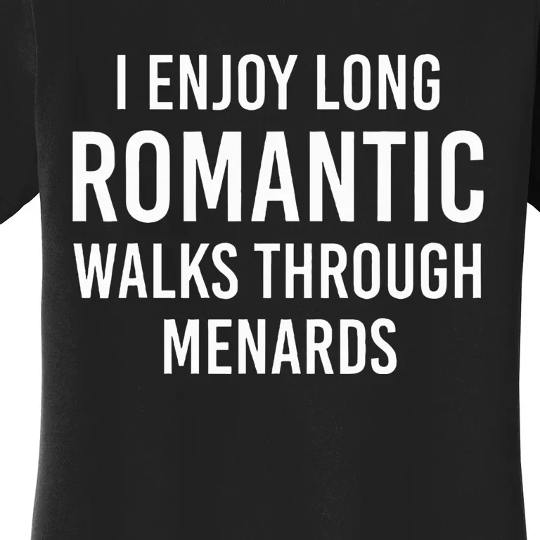 I enjoy long romantic walks through menards Women's T-Shirt