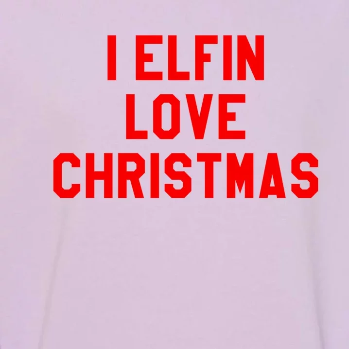 I Elfin Love Christmas Gift Santas Coming Omg Its Santa Gift Garment-Dyed Sweatshirt