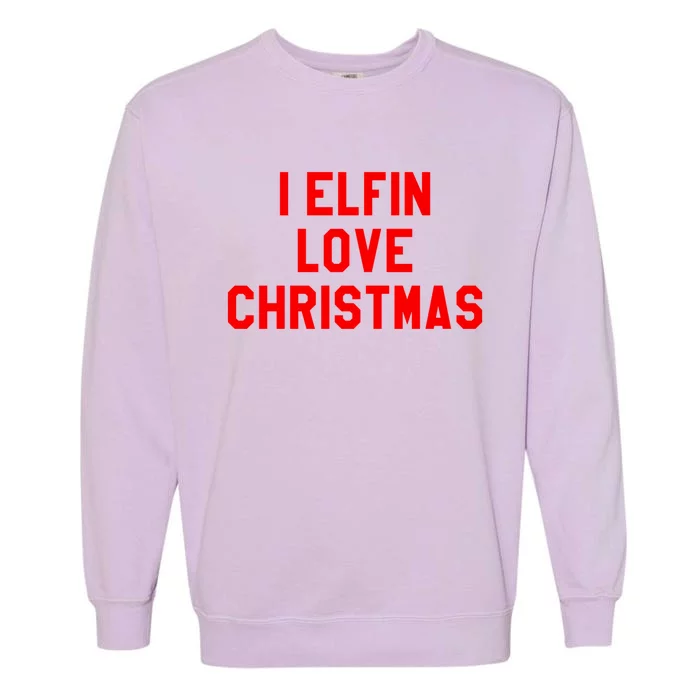 I Elfin Love Christmas Gift Santas Coming Omg Its Santa Gift Garment-Dyed Sweatshirt