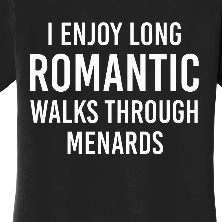 I Enjoy Long Romantic Walks Through Menards Women's T-Shirt