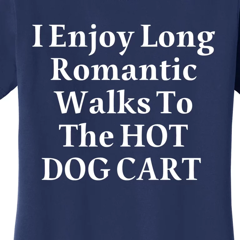 I Enjoy Long Romantic Walks To The Hot Dog Cart Women's T-Shirt