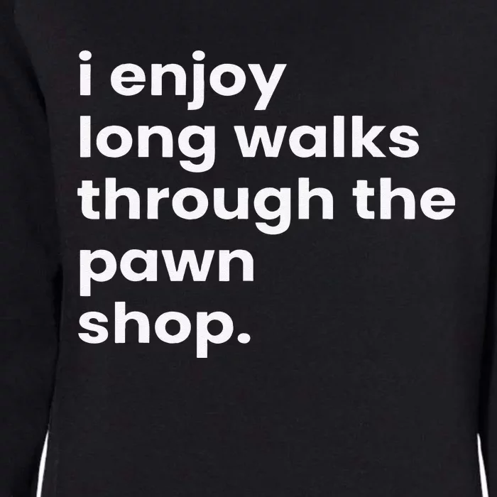 I Enjoy Long Romantic Walks Through The Pawn Shop Gift Womens California Wash Sweatshirt