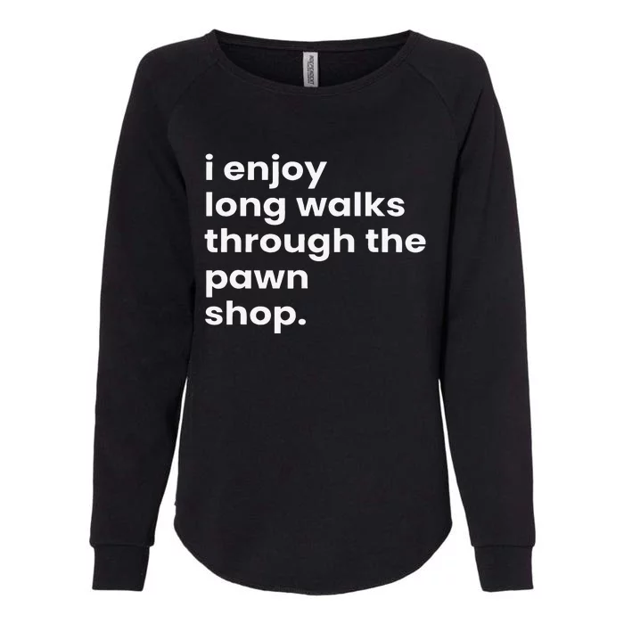 I Enjoy Long Romantic Walks Through The Pawn Shop Gift Womens California Wash Sweatshirt