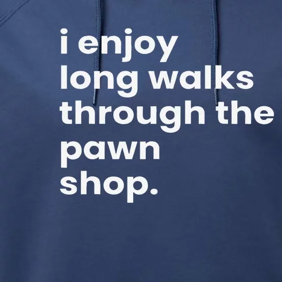 I Enjoy Long Romantic Walks Through The Pawn Shop Gift Performance Fleece Hoodie