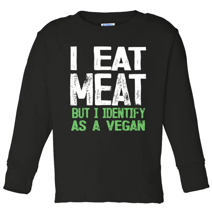 I Eat Meat But I Identify As A Vegan Toddler Long Sleeve Shirt