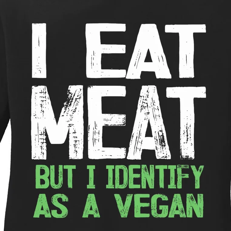 I Eat Meat But I Identify As A Vegan Ladies Long Sleeve Shirt