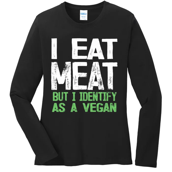 I Eat Meat But I Identify As A Vegan Ladies Long Sleeve Shirt