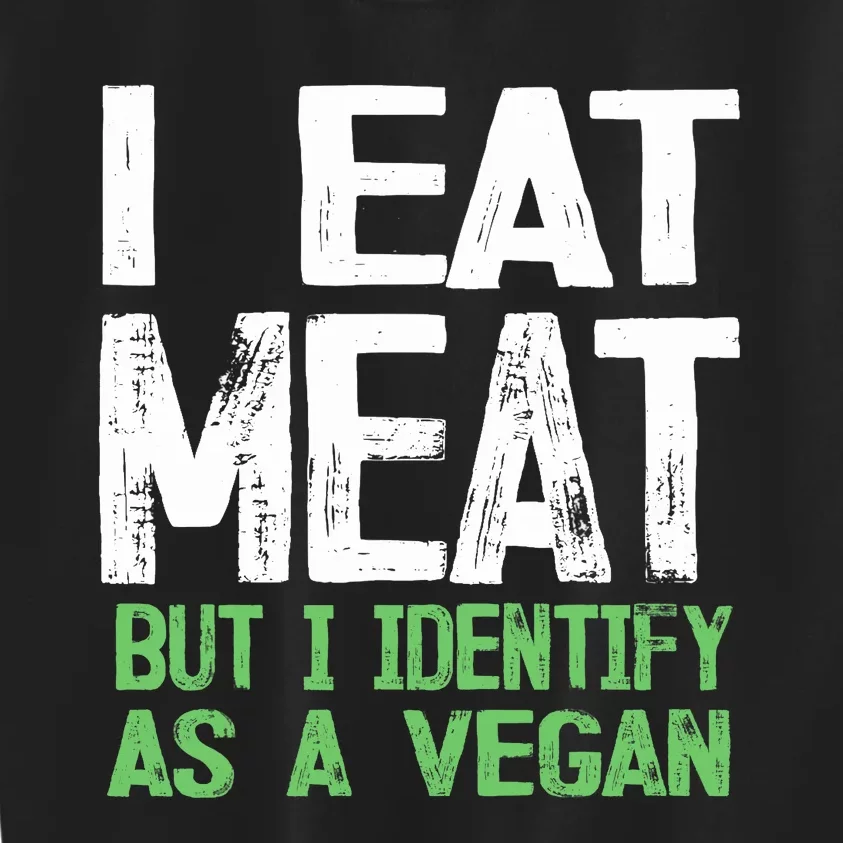 I Eat Meat But I Identify As A Vegan Kids Sweatshirt