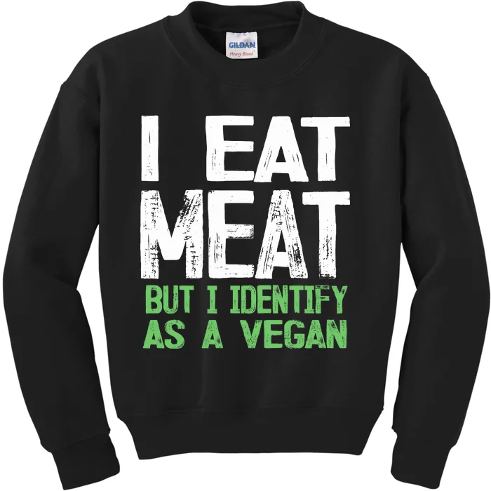 I Eat Meat But I Identify As A Vegan Kids Sweatshirt