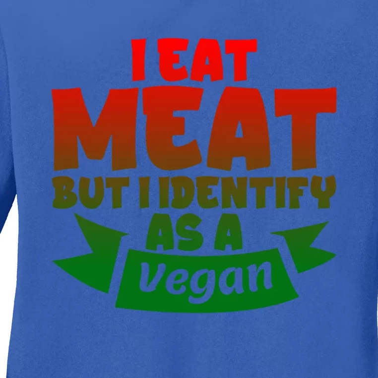 I Eat Meat But I Identify As A Vegan Giftgiftgift Great Gift Ladies Long Sleeve Shirt