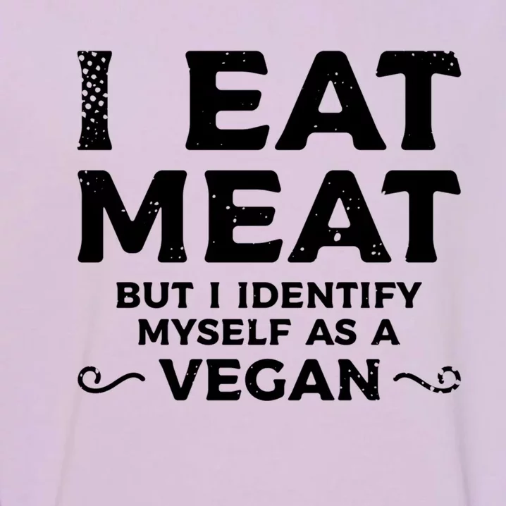 I Eat Meat But I Identify Myself As A Vegan Vegetarian Great Gift Garment-Dyed Sweatshirt