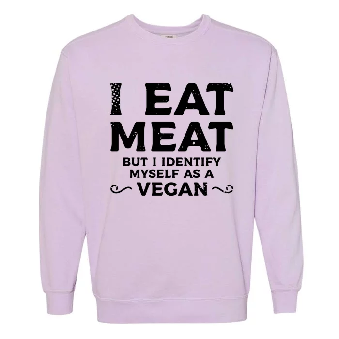 I Eat Meat But I Identify Myself As A Vegan Vegetarian Great Gift Garment-Dyed Sweatshirt