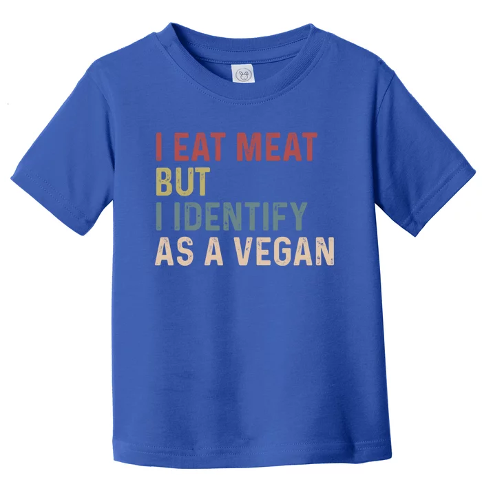 I Eat Meat But I Identify As A Vegan Gift Toddler T-Shirt