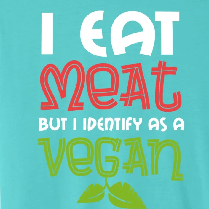 I Eat Meat But I Identify As A Vegan Saying For The Barbecue Meaningful Gift ChromaSoft Performance T-Shirt