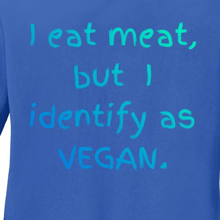 I Eat Meat But I Identify As Vegan Funny Sarcastic Tee Gift Ladies Long Sleeve Shirt