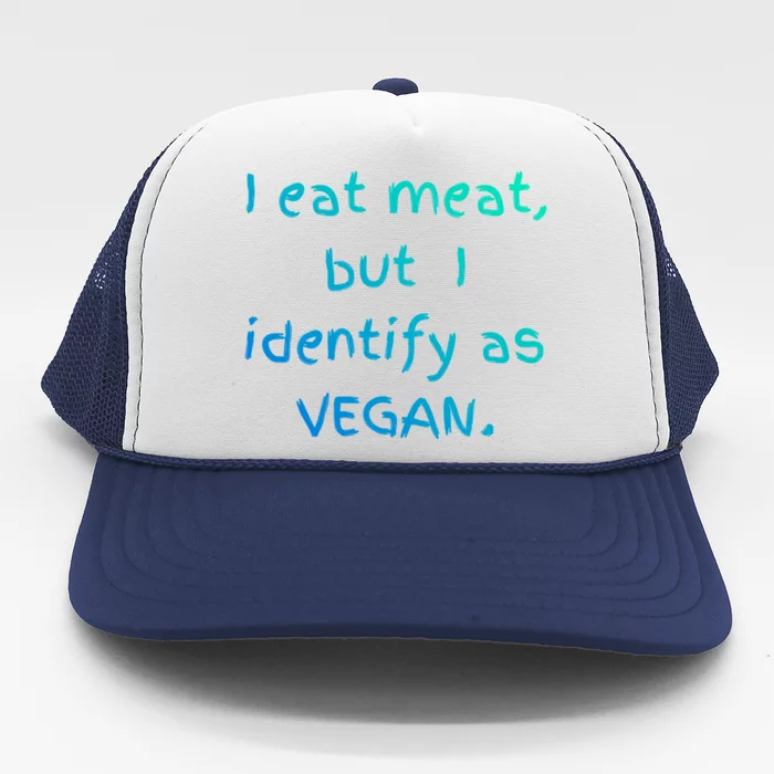 I Eat Meat But I Identify As Vegan Funny Sarcastic Tee Gift Trucker Hat