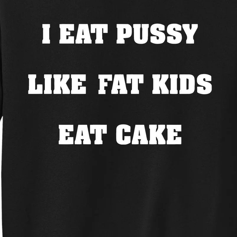 I Eat Pussy Like Fat Eat Cake Sweatshirt