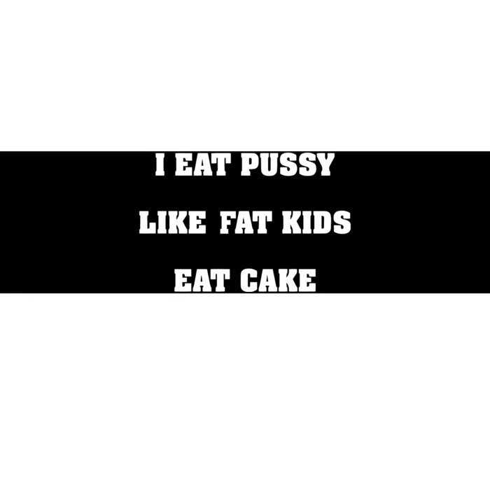 I Eat Pussy Like Fat Eat Cake Bumper Sticker