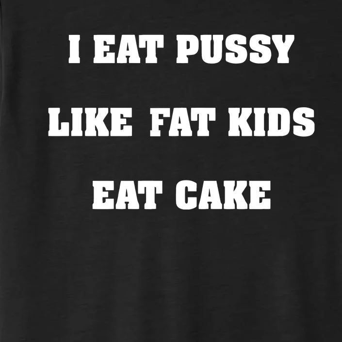 I Eat Pussy Like Fat Eat Cake ChromaSoft Performance T-Shirt