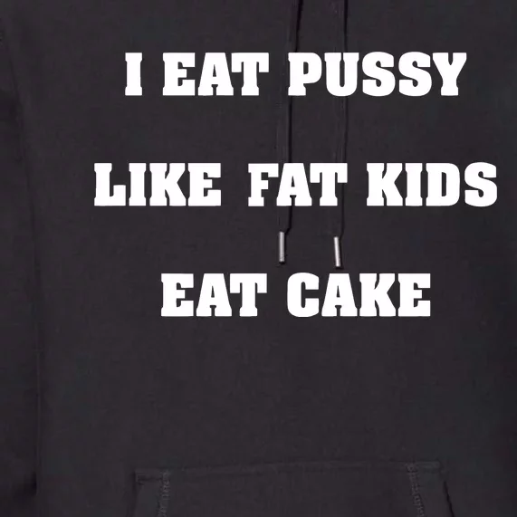 I Eat Pussy Like Fat Eat Cake Premium Hoodie