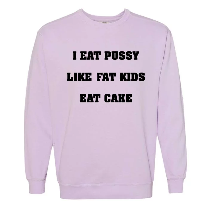 I Eat Pussy Like Fat Eat Cake Garment-Dyed Sweatshirt