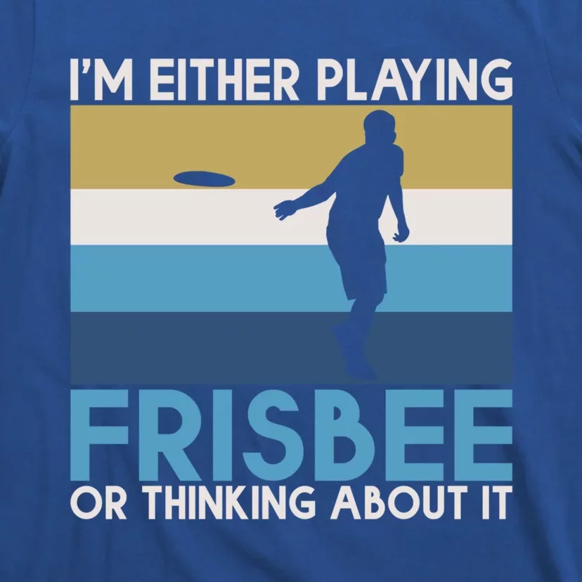 Im Either Playing Frisbee Or Thinking About It Frisbee Gift T-Shirt