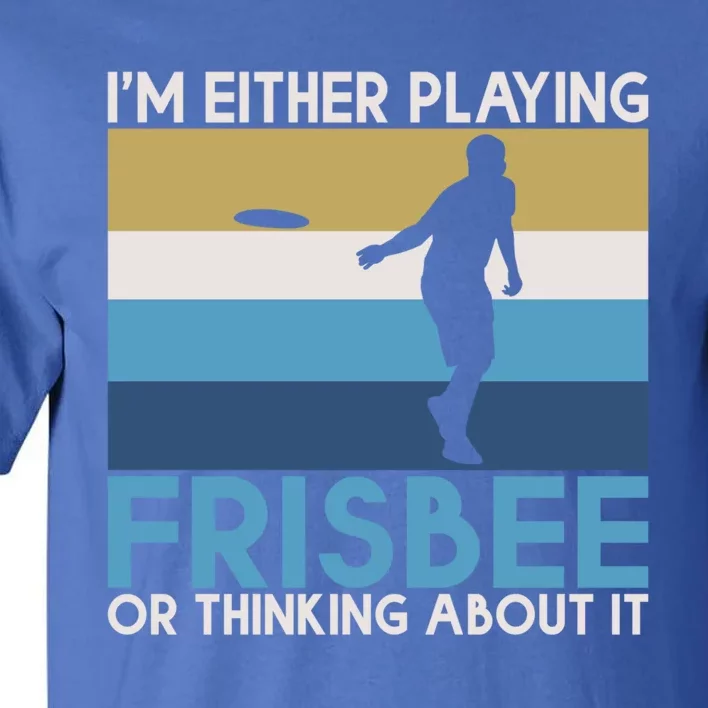 Im Either Playing Frisbee Or Thinking About It Frisbee Gift Tall T-Shirt