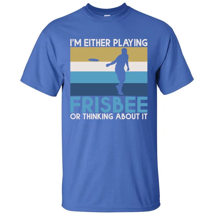 Im Either Playing Frisbee Or Thinking About It Frisbee Gift Tall T-Shirt