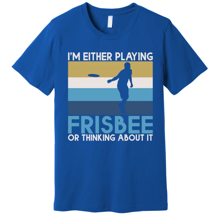 Im Either Playing Frisbee Or Thinking About It Frisbee Gift Premium T-Shirt