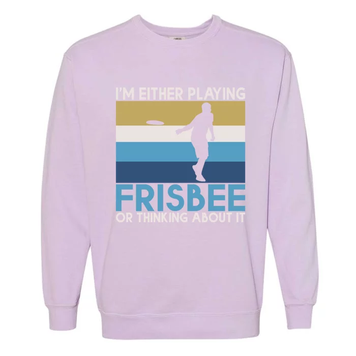 Im Either Playing Frisbee Or Thinking About It Frisbee Gift Garment-Dyed Sweatshirt