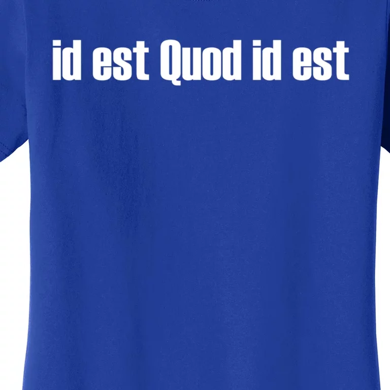 Id Est Quod Id Est Latin Gift It Is What It Is Great Gift Women's T-Shirt