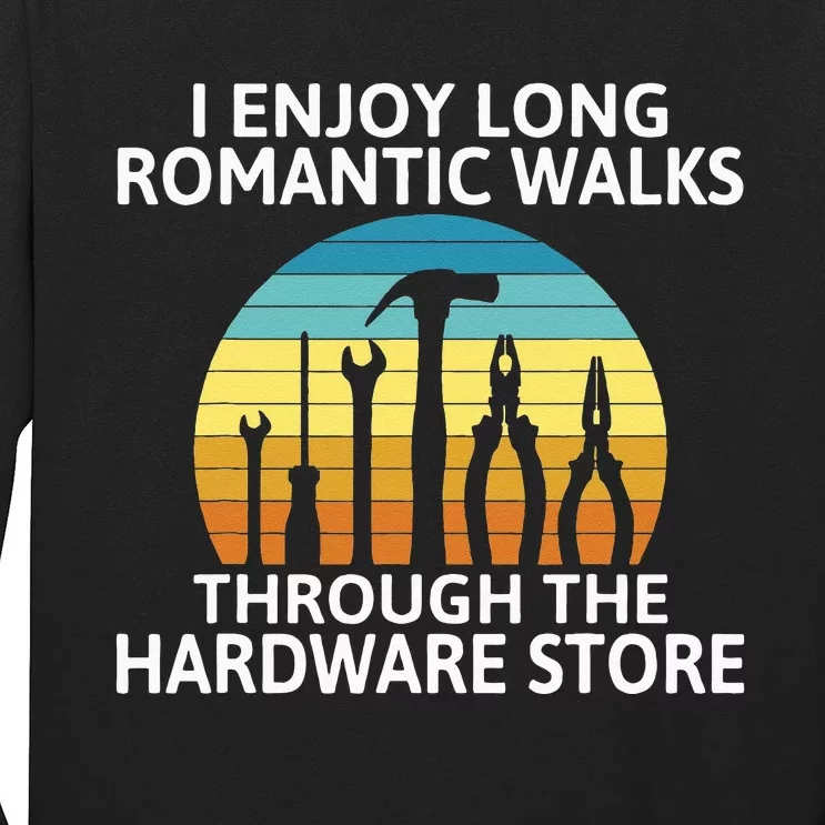 I Enjoy Romantic Walks Through The Hardware Store Craftsman Long Sleeve Shirt