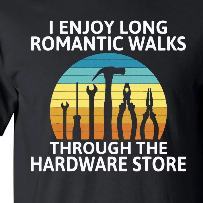 I Enjoy Romantic Walks Through The Hardware Store Craftsman Tall T-Shirt