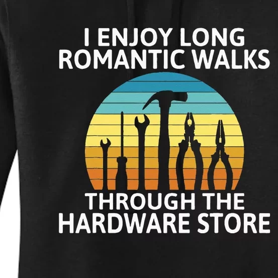 I Enjoy Romantic Walks Through The Hardware Store Craftsman Women's Pullover Hoodie