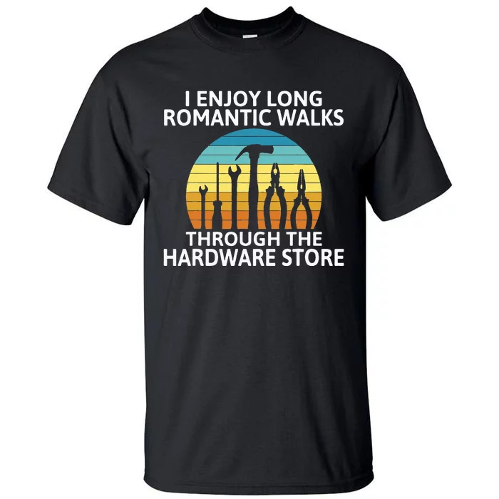 I enjoy romantic Walks through the Hardware Store Craftsman Tall T-Shirt