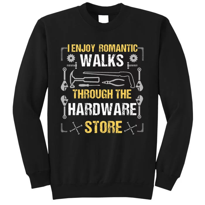 I Enjoy Romantic Walks Through The Hardware Store Sweatshirt