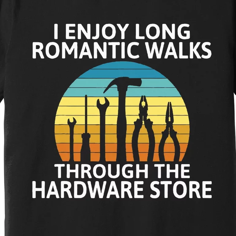 I Enjoy Romantic Walks Through The Hardware Store Craftsman Premium T-Shirt