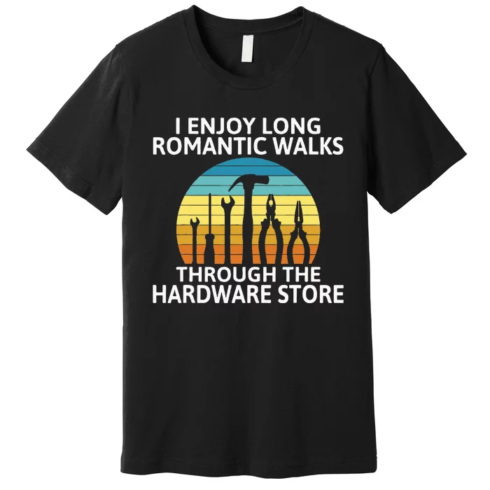 I Enjoy Romantic Walks Through The Hardware Store Craftsman Premium T-Shirt