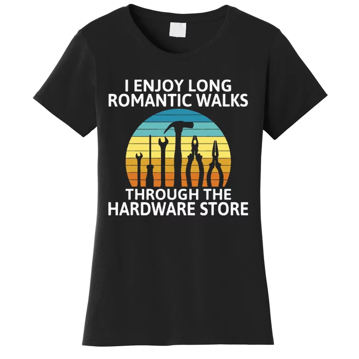 I Enjoy Romantic Walks Through The Hardware Store Craftsman Women's T-Shirt