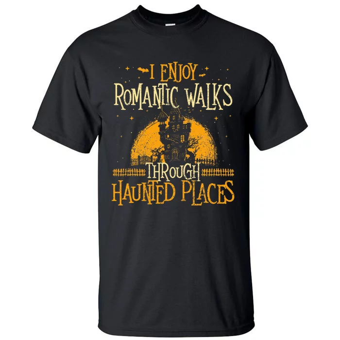 I Enjoy Romantic Walks Through Haunted Places Ghost Hunter Tall T-Shirt