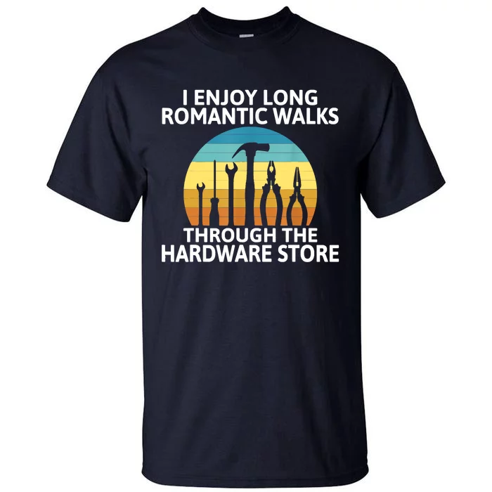 I Enjoy Romantic Walks Through The Hardware Store Craftsman Tall T-Shirt