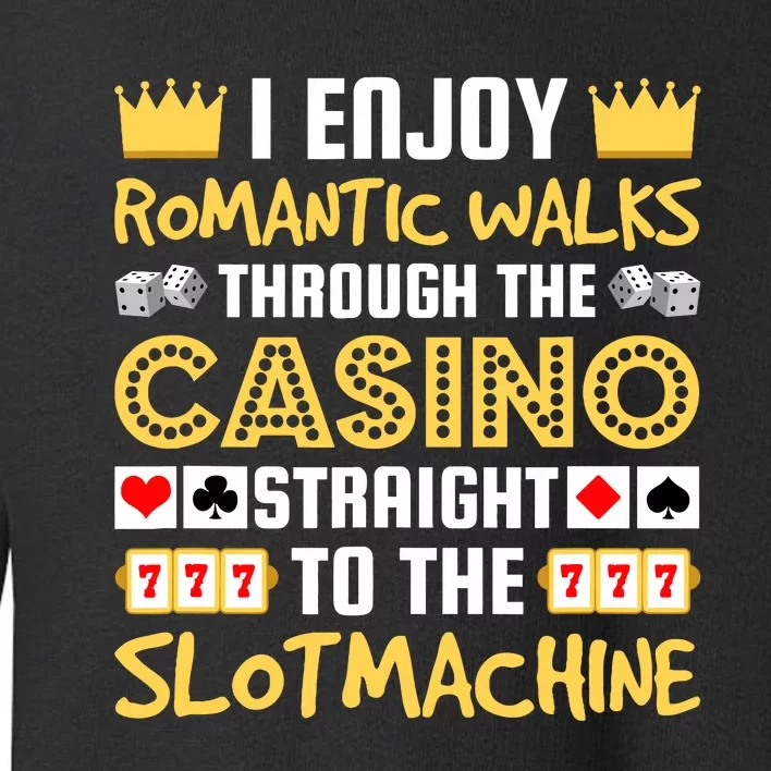 I Enjoy Romantic Walks Through The Casino Toddler Sweatshirt