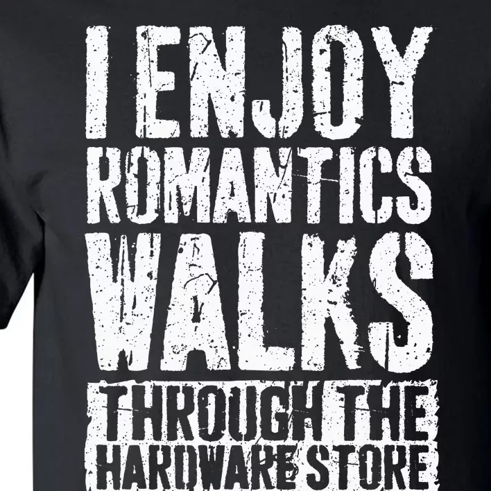 I Enjoy Romantic Walks Through The Hardware Store Tall T-Shirt