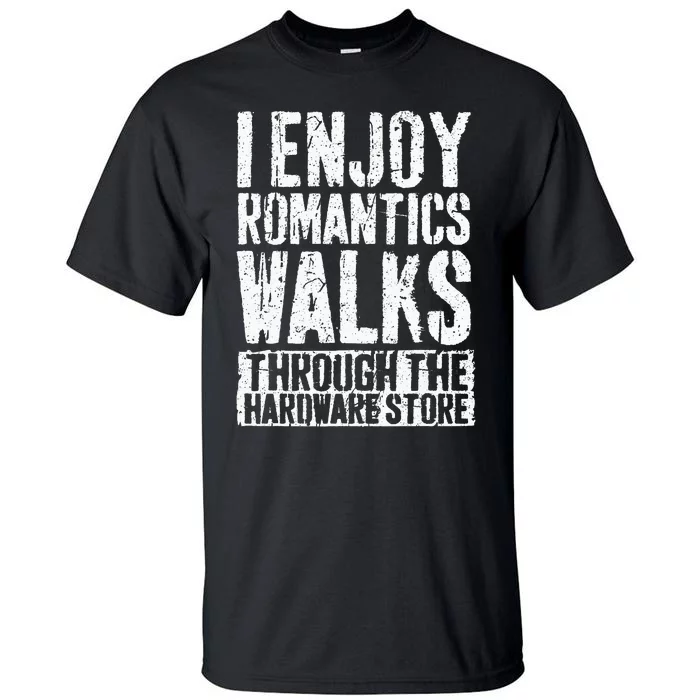 I Enjoy Romantic Walks Through The Hardware Store Tall T-Shirt