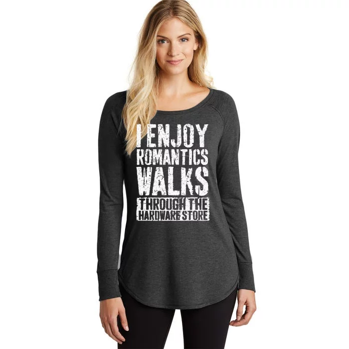 I Enjoy Romantic Walks Through The Hardware Store Women's Perfect Tri Tunic Long Sleeve Shirt