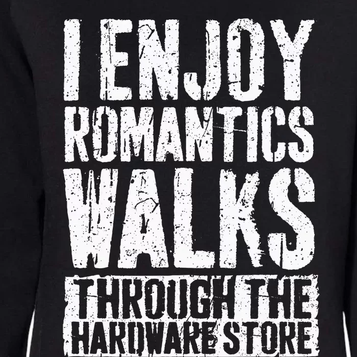 I Enjoy Romantic Walks Through The Hardware Store Womens California Wash Sweatshirt